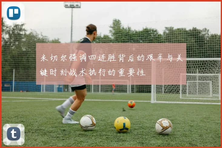 米切尔强调四连胜背后的艰辛与关键时刻战术执行的重要性