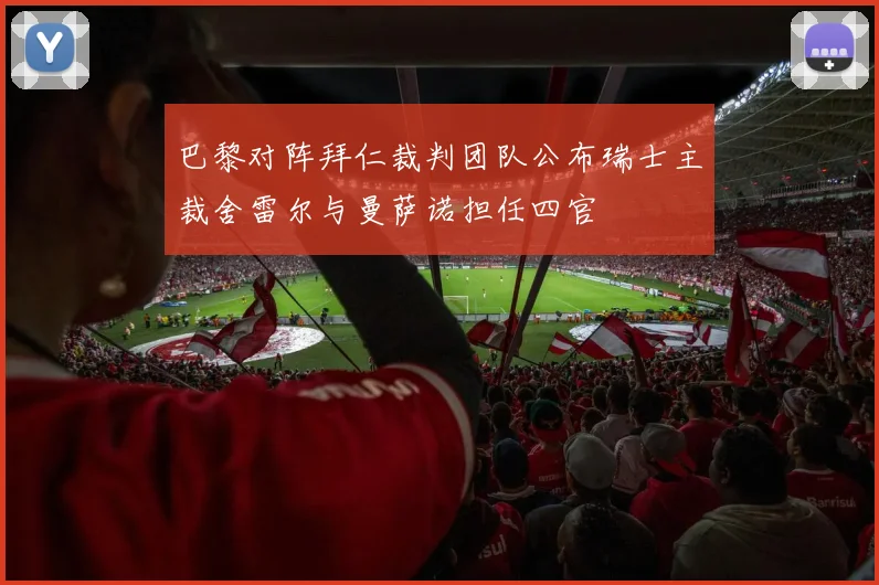 巴黎对阵拜仁裁判团队公布瑞士主裁舍雷尔与曼萨诺担任四官