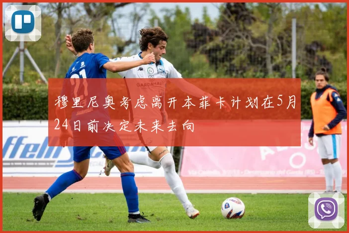 穆里尼奥考虑离开本菲卡计划在5月24日前决定未来去向