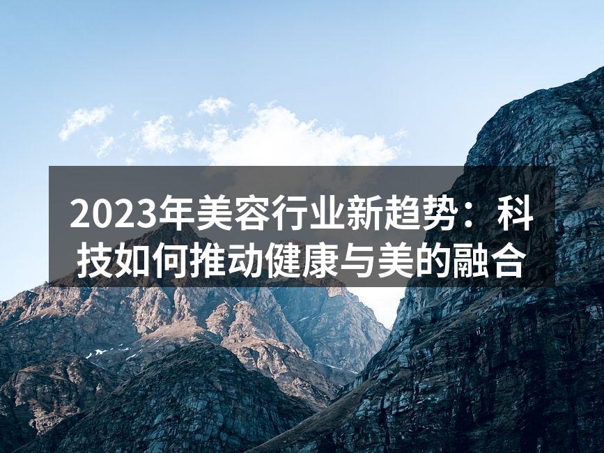 2023年美容行业新趋势：科技如何推动健